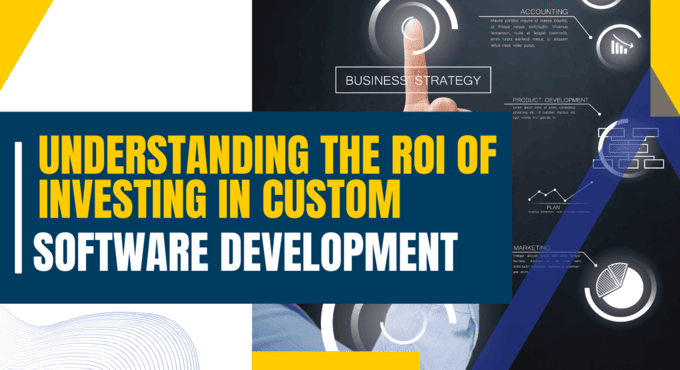 Understanding the ROI of Investing in Custom Software Development